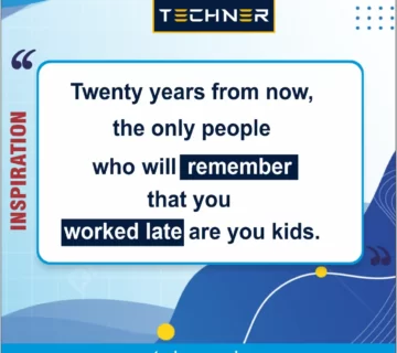 Techner Inspirational Quote 20 years from now, the only people who will remember that you worked late are your kids