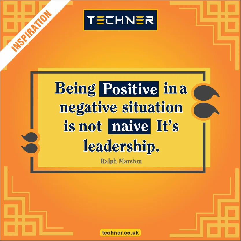 Techner Inspirational Quote : Being positive in a negative situation is not naive. It's leadership. (Ralph Marston)