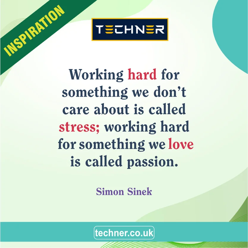 Techner Inspirational Quote : Working hard for something we don't care about is called stress: Working hard for something we love is called passion. - Simon Sinek