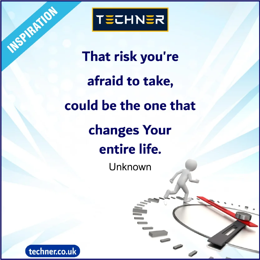 Techner Inspirational Quote That risk you’re afraid to take, could be the one that changes your entire life. (Unknown)