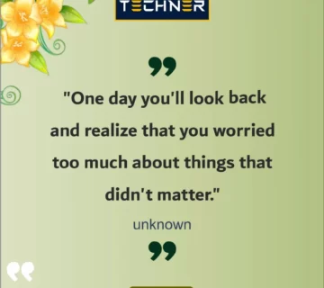 Techner Inspirational Quote One day you'll look back and realize that you worried too much about things that don't really matter. (Unknown)