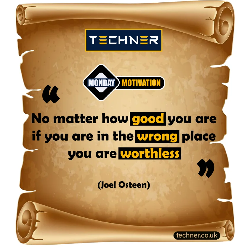 Techner Inspirational Quote Monday Motivation : No matter how good you are if you are in the wrong place you are worthless (Joel Osteen)