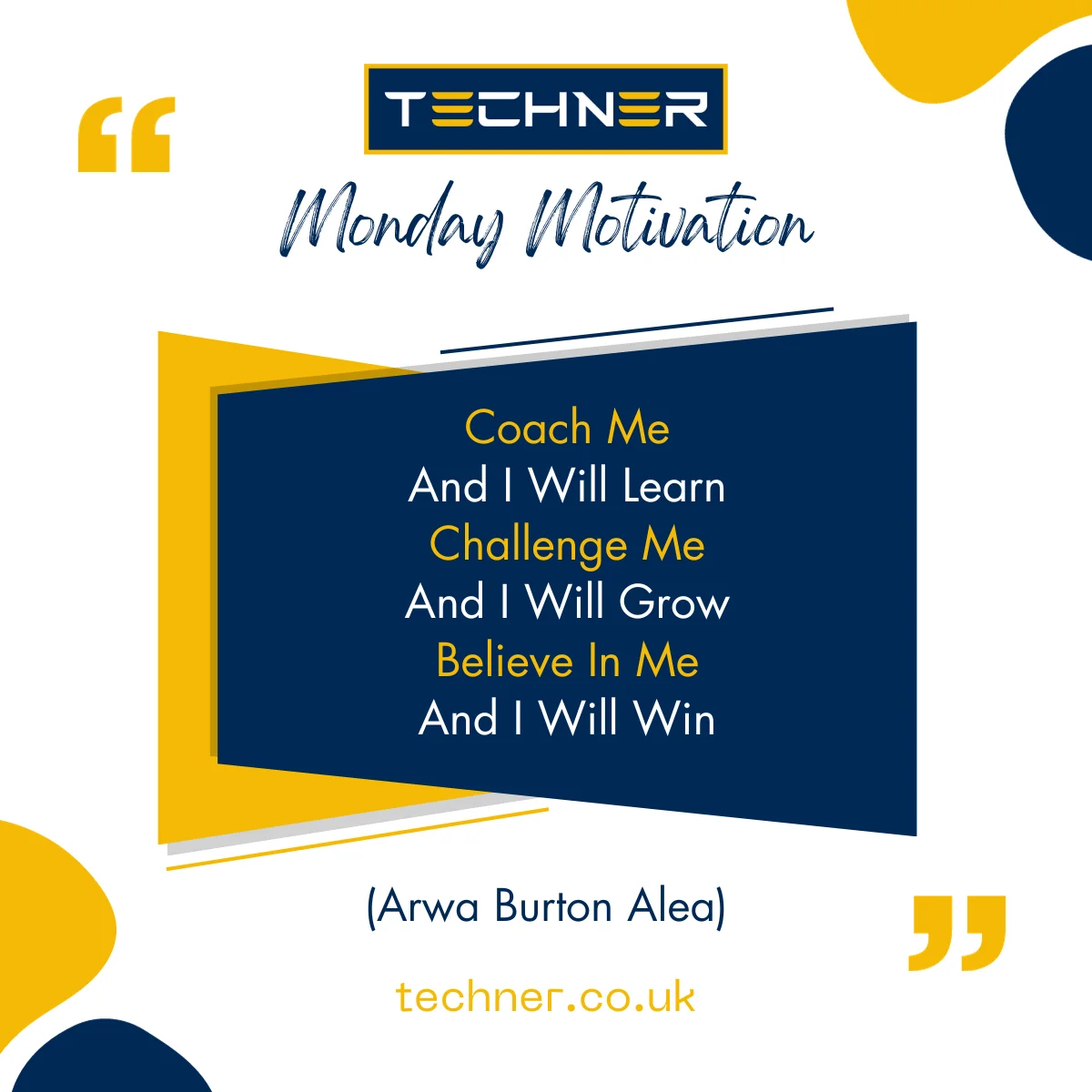 Techner Monday Motivation Inspirational Quote: Coach Me And I Will Learn Challenge Me And I Will Grow Believe In Me And I Will Win (Arwa Burton Aleo)