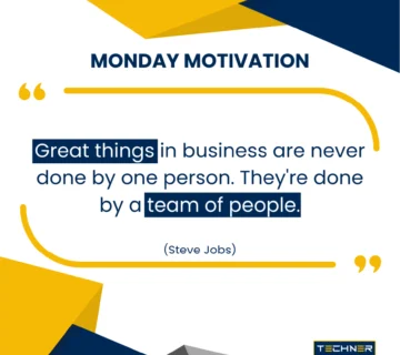 Techner - Monday Motivation - Great things in business are never done by one person. They're done by a team of people. (Steve Jobs)