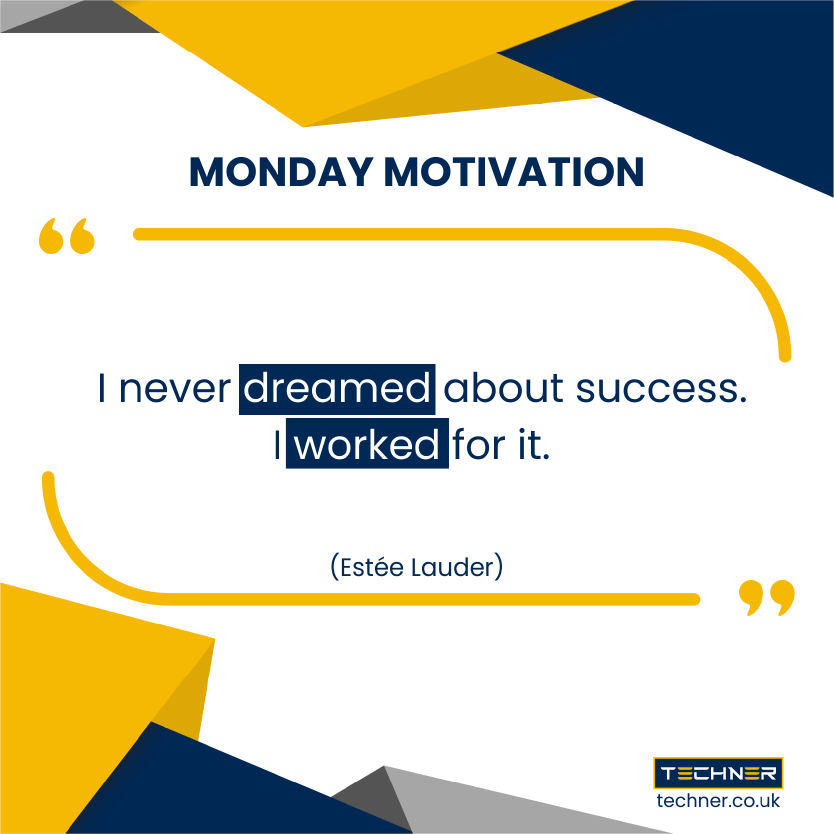 Techner - Monday Motivation -  I never dreamed about success. I worked for it. (Estée Lauder)